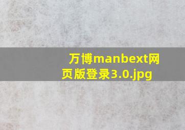 万博manbext网页版登录3.0
