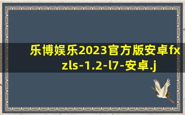乐博娱乐2023官方版安卓fxzls-1.2-l7-安卓