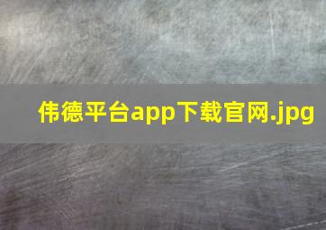 伟德平台app下载官网