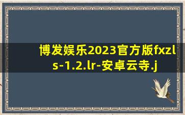 博发娱乐2023官方版fxzls-1.2.lr-安卓云寺