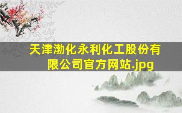 天津渤化永利化工股份有限公司官方网站