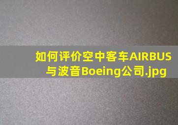如何评价空中客车(AIRBUS)与波音(Boeing)公司