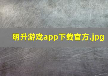 明升游戏app下载官方