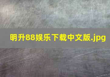 明升88娱乐下载中文版