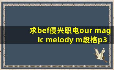 求bef侵兴职电our magic melody m段格p3下载