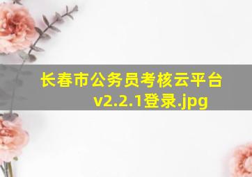 长春市公务员考核云平台v2.2.1登录