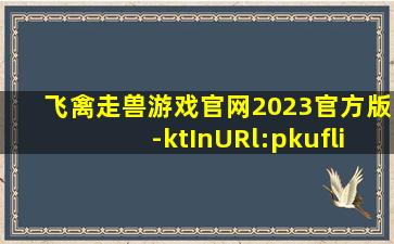 飞禽走兽游戏官网2023官方版-ktInURl:pkufli-吧