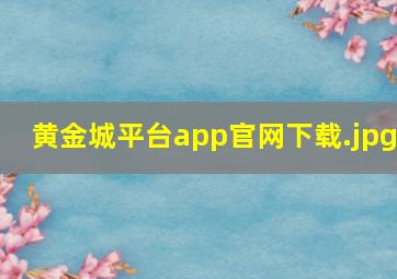 黄金城平台app官网下载