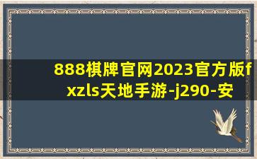 888棋牌官网2023官方版fxzls天地手游-j290-安卓