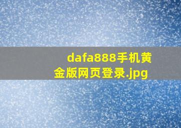 dafa888手机黄金版网页登录